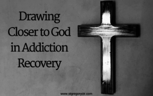 Drawing Closer to God in Addiction Recovery - St. Gregory Recovery Center